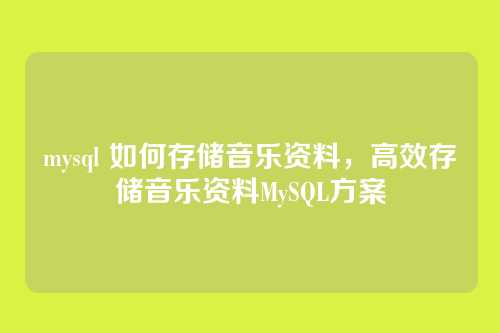 mysql 如何存储音乐资料,高效存储音乐资料MySQL方案