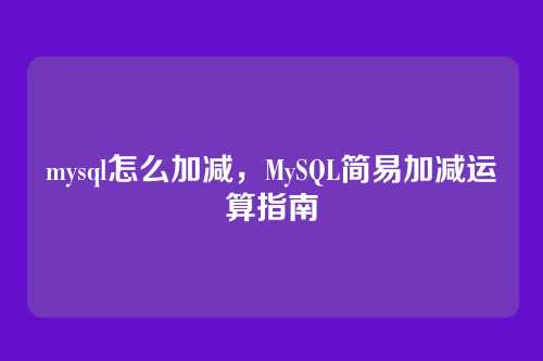 mysql怎么加减,MySQL简易加减运算指南
