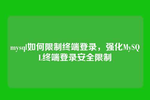 mysql如何限制终端登录,强化MySQL终端登录安全限制