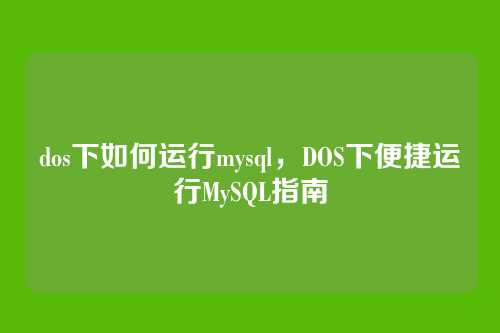 dos下如何运行mysql,DOS下便捷运行MySQL指南