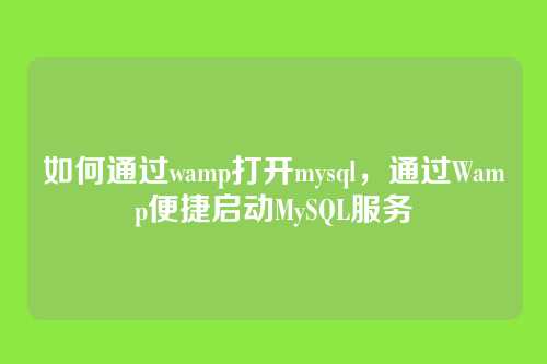 如何通过wamp打开mysql,通过Wamp便捷启动MySQL服务