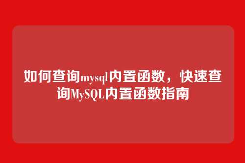如何查询mysql内置函数,快速查询MySQL内置函数指南