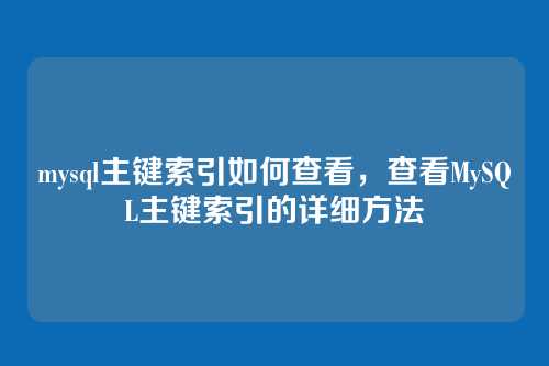 mysql主键索引如何查看,查看MySQL主键索引的详细方法