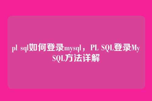 pl sql如何登录mysql,PL SQL登录MySQL方法详解