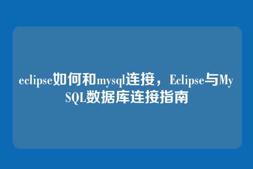 eclipse如何和mysql连接,Eclipse与MySQL数据库连接指南