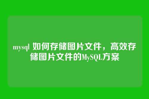 mysql 如何存储图片文件,高效存储图片文件的MySQL方案