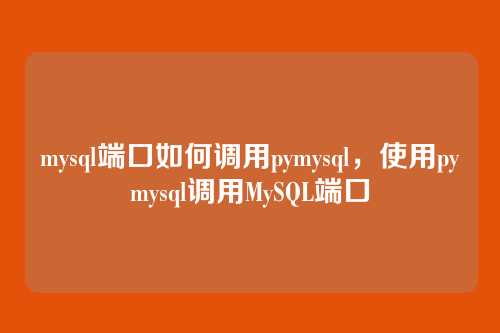 mysql端口如何调用pymysql,使用pymysql调用MySQL端口