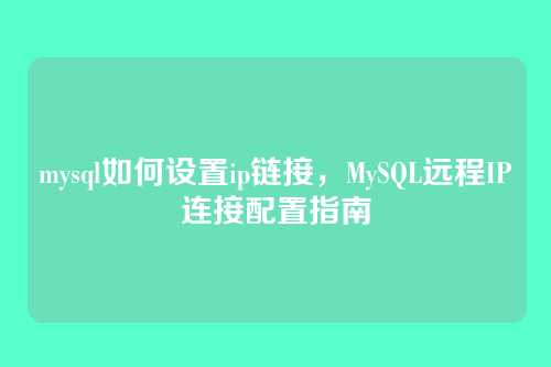 mysql如何设置ip链接,MySQL远程IP连接配置指南