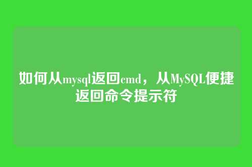 如何从mysql返回cmd,从MySQL便捷返回命令提示符