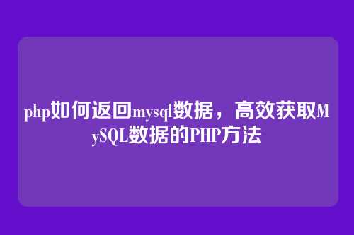 php如何返回mysql数据,高效获取MySQL数据的PHP方法