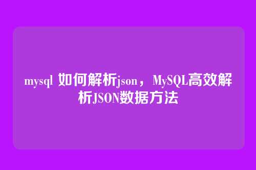 mysql 如何解析json,MySQL高效解析JSON数据方法