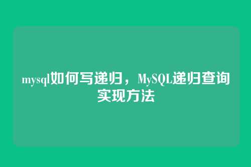 mysql如何写递归,MySQL递归查询实现方法