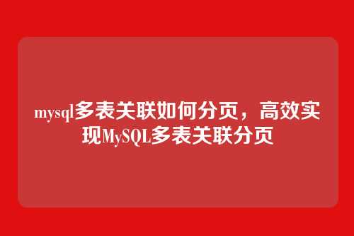 mysql多表关联如何分页,高效实现MySQL多表关联分页