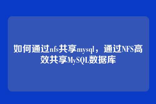 如何通过nfs共享mysql，通过NFS高效共享MySQL数据库