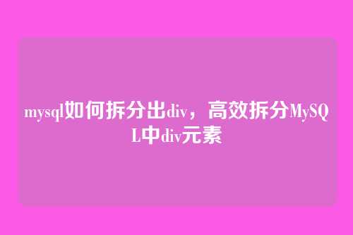 mysql如何拆分出div，高效拆分MySQL中div元素