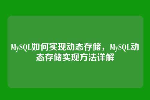 MySQL如何实现动态存储,MySQL动态存储实现方法详解