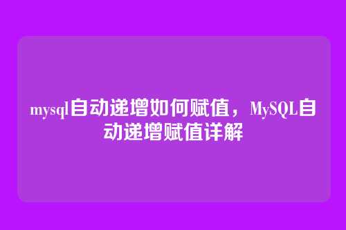 mysql自动递增如何赋值,MySQL自动递增赋值详解