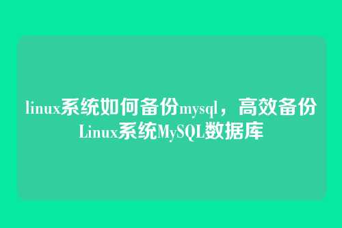 linux系统如何备份mysql,高效备份Linux系统MySQL数据库