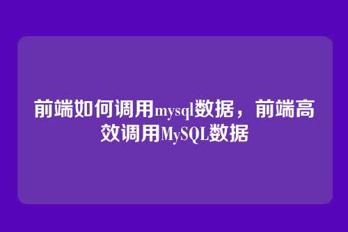 前端如何调用mysql数据,前端高效调用MySQL数据