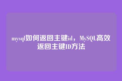 mysql如何返回主键id,MySQL高效返回主键ID方法