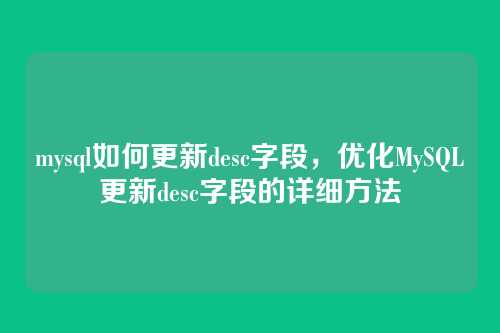 mysql如何更新desc字段,优化MySQL更新desc字段的详细方法