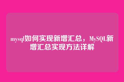 mysql如何实现新增汇总，MySQL新增汇总实现方法详解