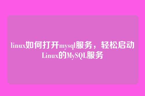 linux如何打开mysql服务,轻松启动Linux的MySQL服务