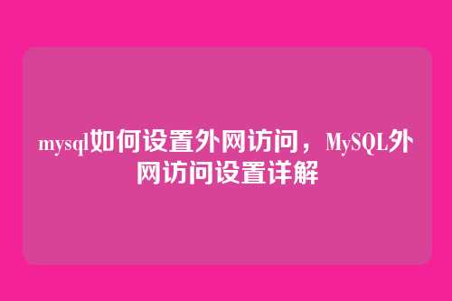 mysql如何设置外网访问,MySQL外网访问设置详解