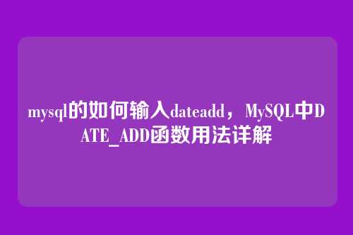 mysql的如何输入dateadd,MySQL中DATE_ADD函数用法详解