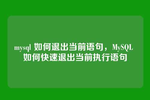 mysql 如何退出当前语句,MySQL 如何快速退出当前执行语句