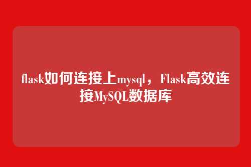 flask如何连接上mysql，Flask高效连接MySQL数据库