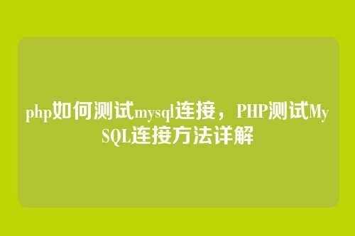 php如何测试mysql连接,PHP测试MySQL连接方法详解