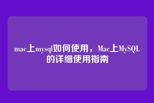 mac上mysql如何使用,Mac上MySQL的详细使用指南