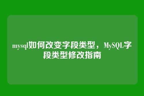 mysql如何改变字段类型,MySQL字段类型修改指南