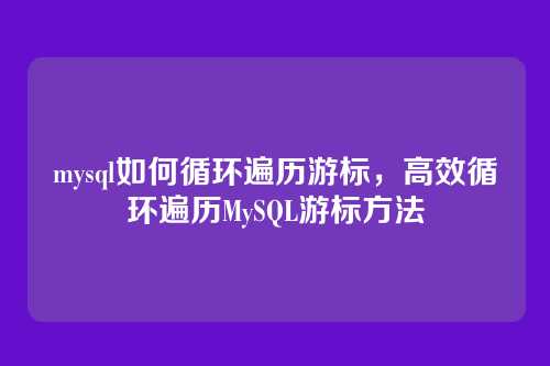 mysql如何循环遍历游标,高效循环遍历MySQL游标方法
