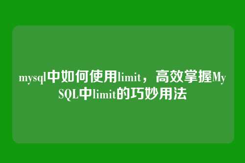 mysql中如何使用limit,高效掌握MySQL中limit的巧妙用法