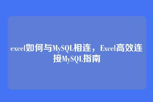 excel如何与MySQL相连,Excel高效连接MySQL指南