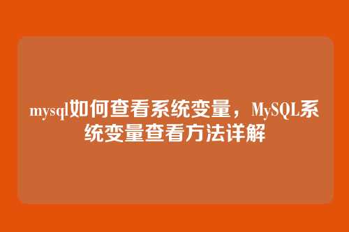 mysql如何查看系统变量,MySQL系统变量查看方法详解