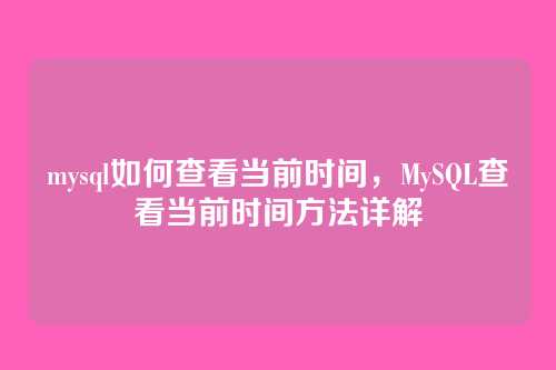 mysql如何查看当前时间，MySQL查看当前时间方法详解