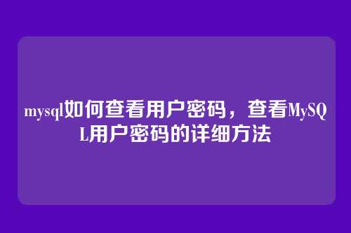mysql如何查看用户密码,查看MySQL用户密码的详细方法