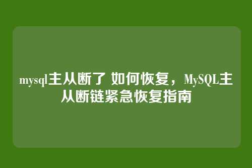 mysql主从断了 如何恢复,MySQL主从断链紧急恢复指南