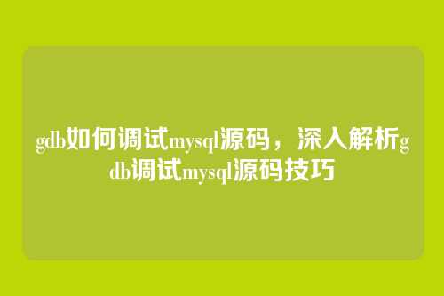 gdb如何调试mysql源码，深入解析gdb调试mysql源码技巧