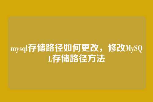 mysql存储路径如何更改,修改MySQL存储路径方法