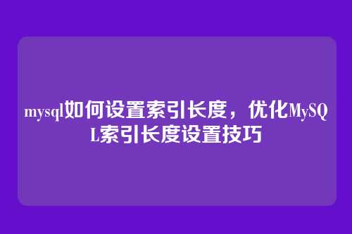 mysql如何设置索引长度,优化MySQL索引长度设置技巧