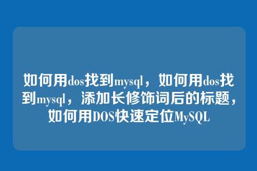 如何用dos找到mysql,如何用dos找到mysql,添加长修饰词后的标题,如何用DOS快速定位MySQL