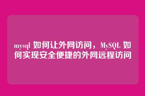 mysql 如何让外网访问，MySQL 如何实现安全便捷的外网远程访问