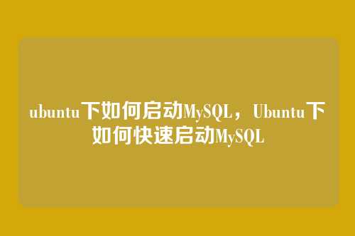 ubuntu下如何启动MySQL，Ubuntu下如何快速启动MySQL