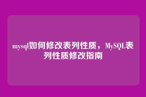mysql如何修改表列性质,MySQL表列性质修改指南