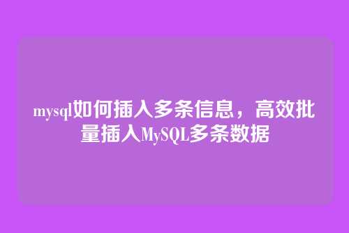 mysql如何插入多条信息,高效批量插入MySQL多条数据