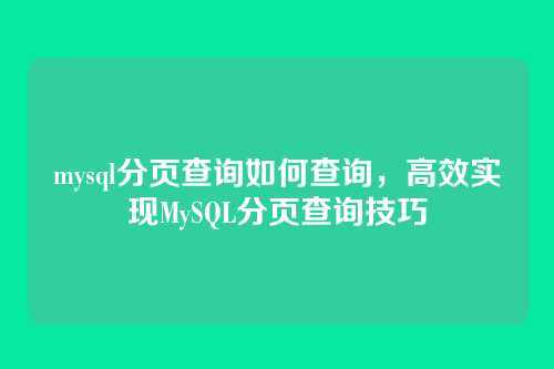 mysql分页查询如何查询，高效实现MySQL分页查询技巧
